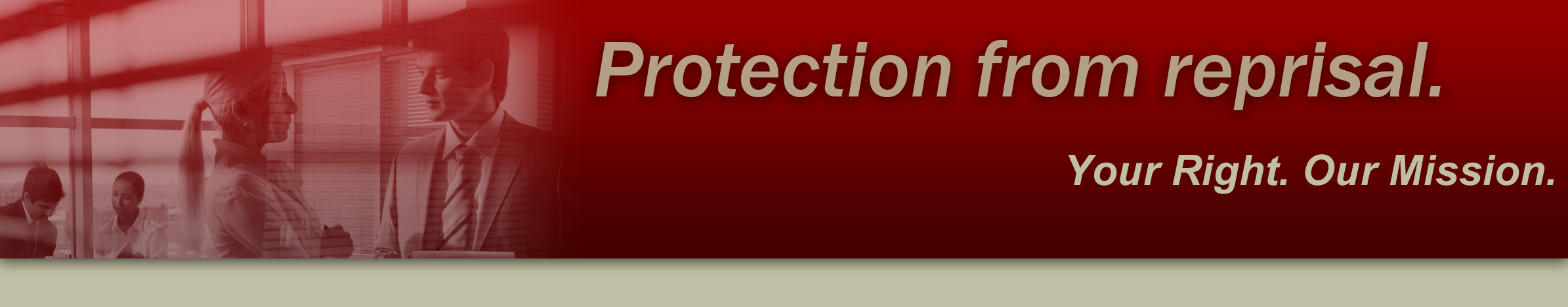 Protection from reprisal. Your right. Our mission.